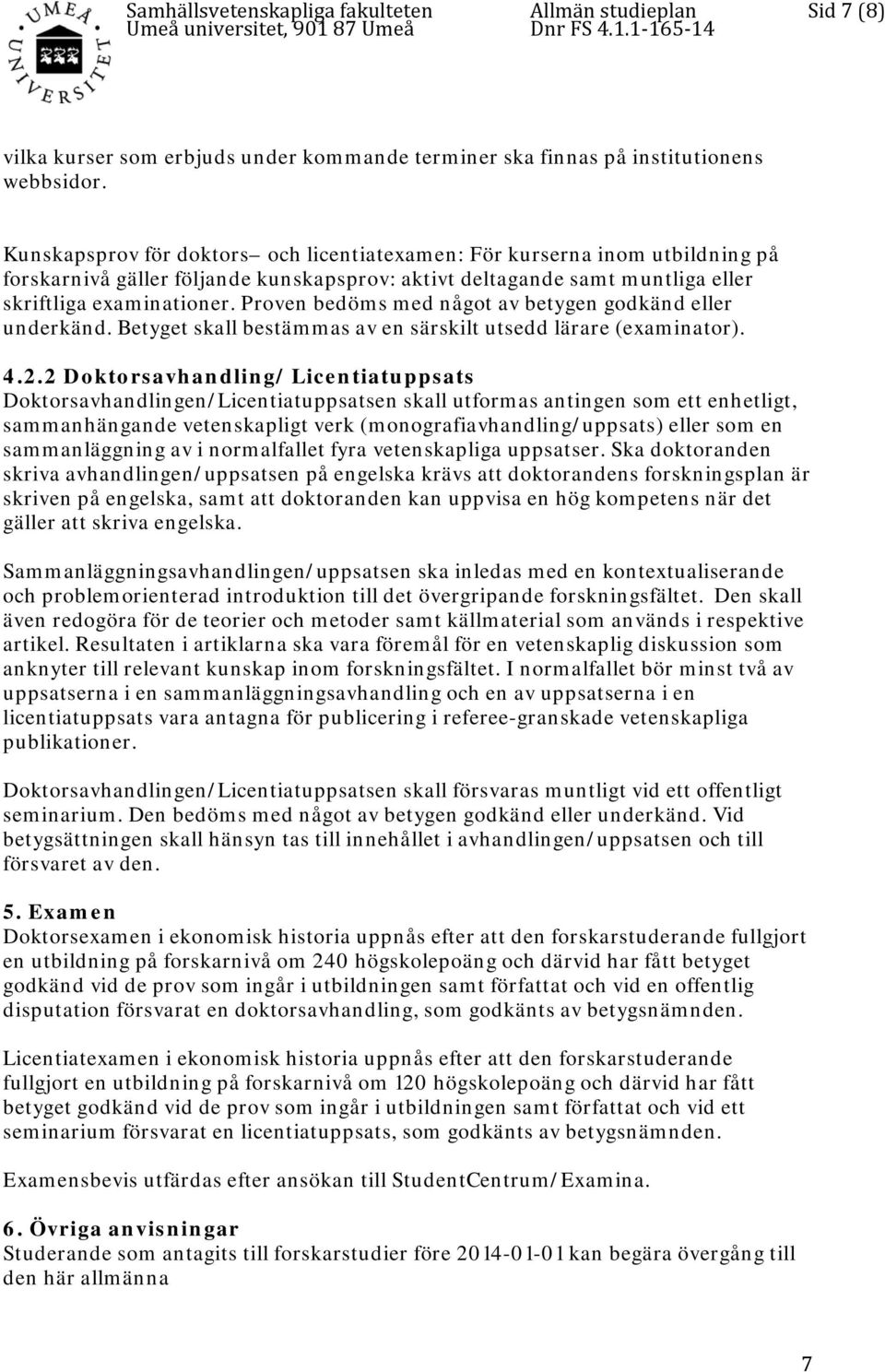 Proven bedöms med något av betygen godkänd eller underkänd. Betyget skall bestämmas av en särskilt utsedd lärare (examinator). 4.2.