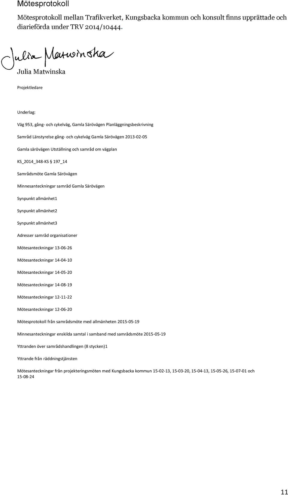 Utställning och samråd om vägplan KS_2014_348-KS 197_14 Samrådsmöte Gamla Särövägen Minnesanteckningar samråd Gamla Särövägen Synpunkt allmänhet1 Synpunkt allmänhet2 Synpunkt allmänhet3 Adresser