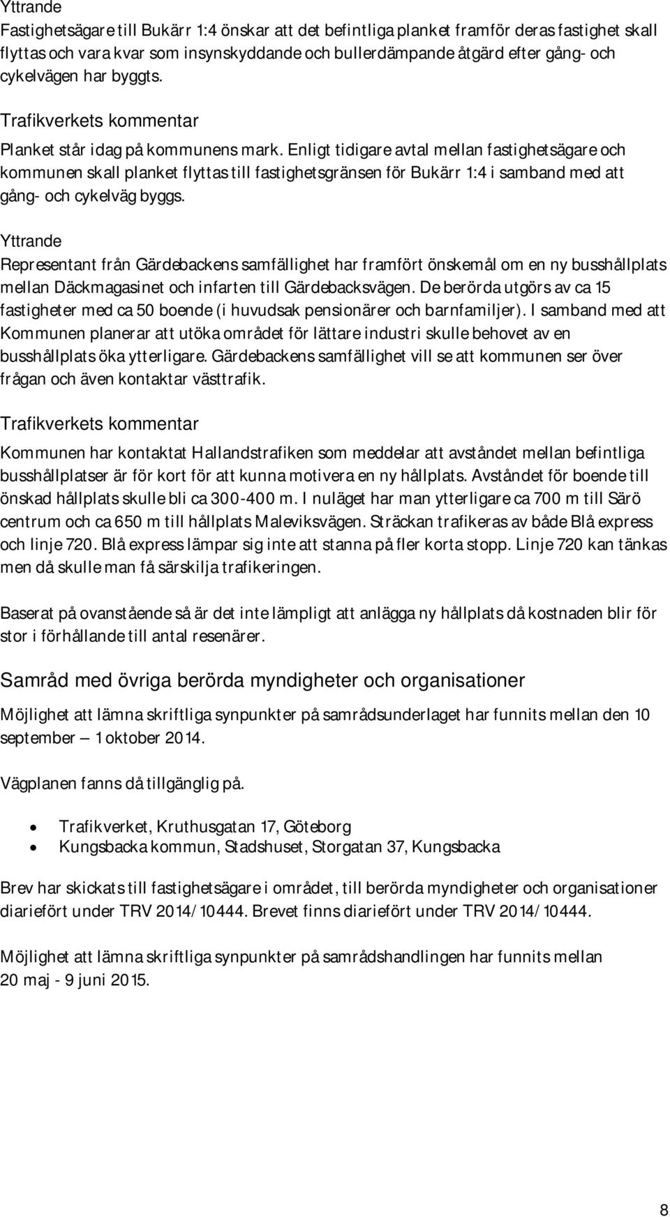 Enligt tidigare avtal mellan fastighetsägare och kommunen skall planket flyttas till fastighetsgränsen för Bukärr 1:4 i samband med att gång- och cykelväg byggs.