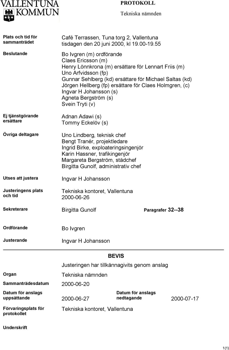 55 Bo Ivgren (m) ordförande Claes Ericsson (m) Henry Lönnkrona (m) ersättare för Lennart Friis (m) Uno Arfvidsson (fp) Gunnar Sehlberg (kd) ersättare för Michael Saltas (kd) Jörgen Hellberg (fp)