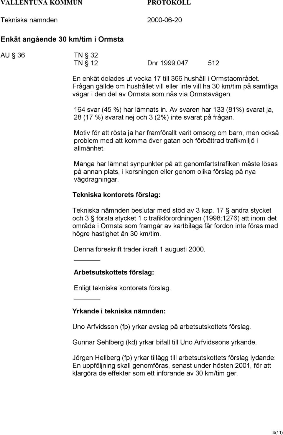 Av svaren har 133 (81%) svarat ja, 28 (17 %) svarat nej och 3 (2%) inte svarat på frågan.
