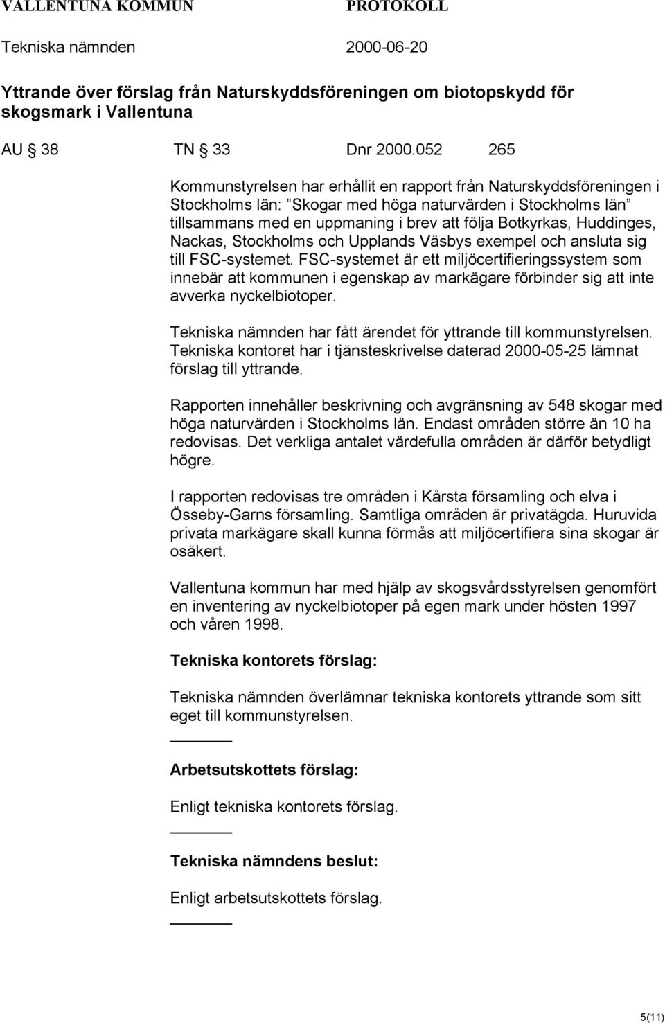 Huddinges, Nackas, Stockholms och Upplands Väsbys exempel och ansluta sig till FSC-systemet.
