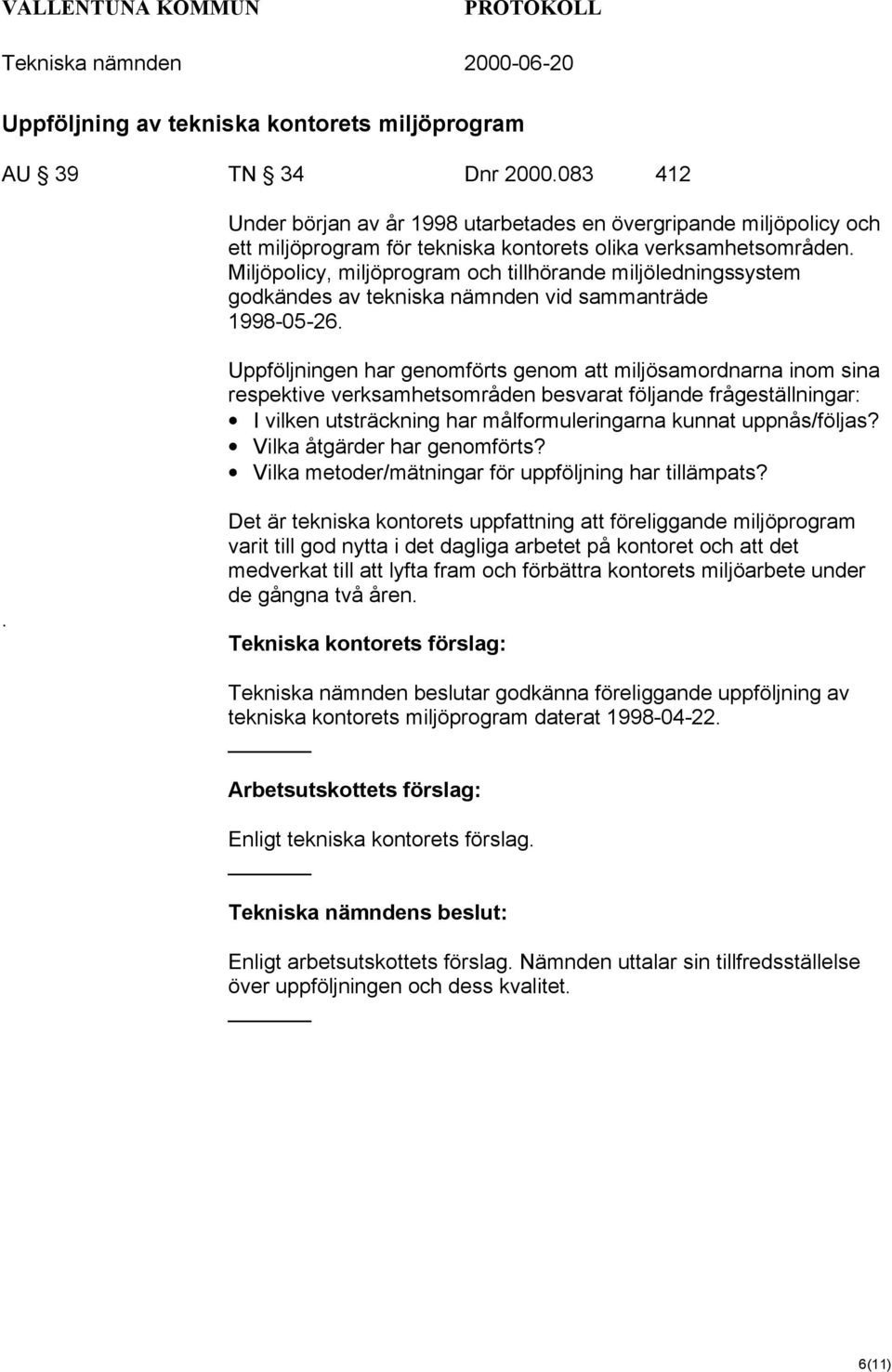 Miljöpolicy, miljöprogram och tillhörande miljöledningssystem godkändes av tekniska nämnden vid sammanträde 1998-05-26.