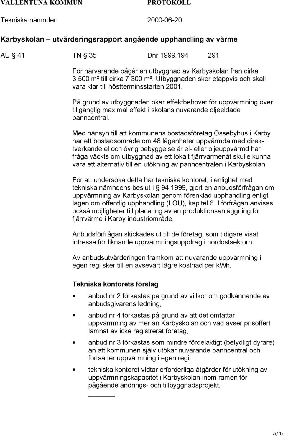 På grund av utbyggnaden ökar effektbehovet för uppvärmning över tillgänglig maximal effekt i skolans nuvarande oljeeldade panncentral.