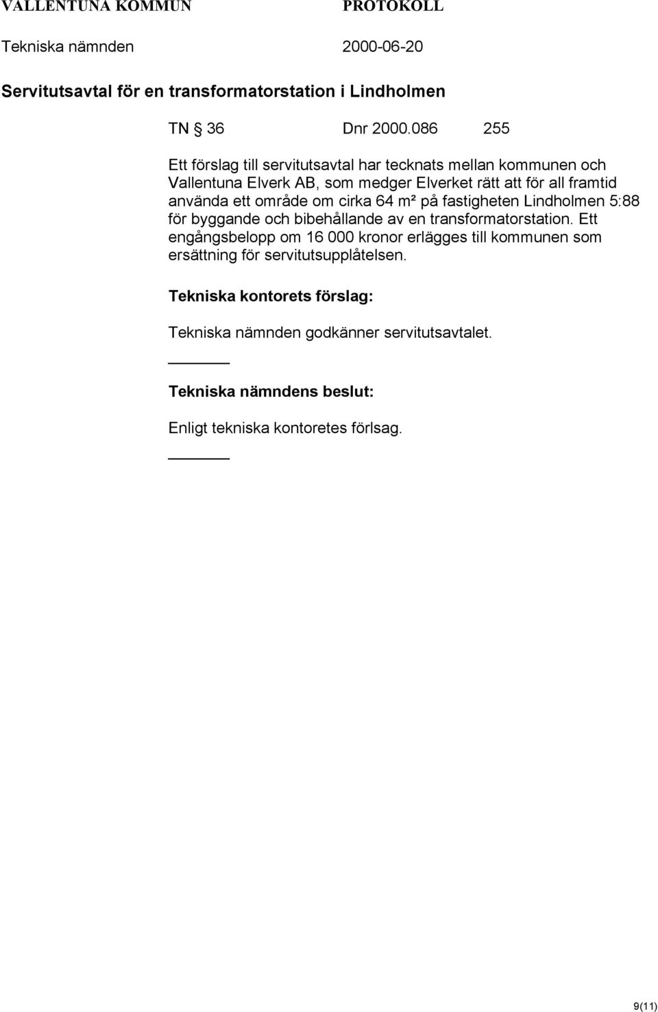 använda ett område om cirka 64 m² på fastigheten Lindholmen 5:88 för byggande och bibehållande av en transformatorstation.