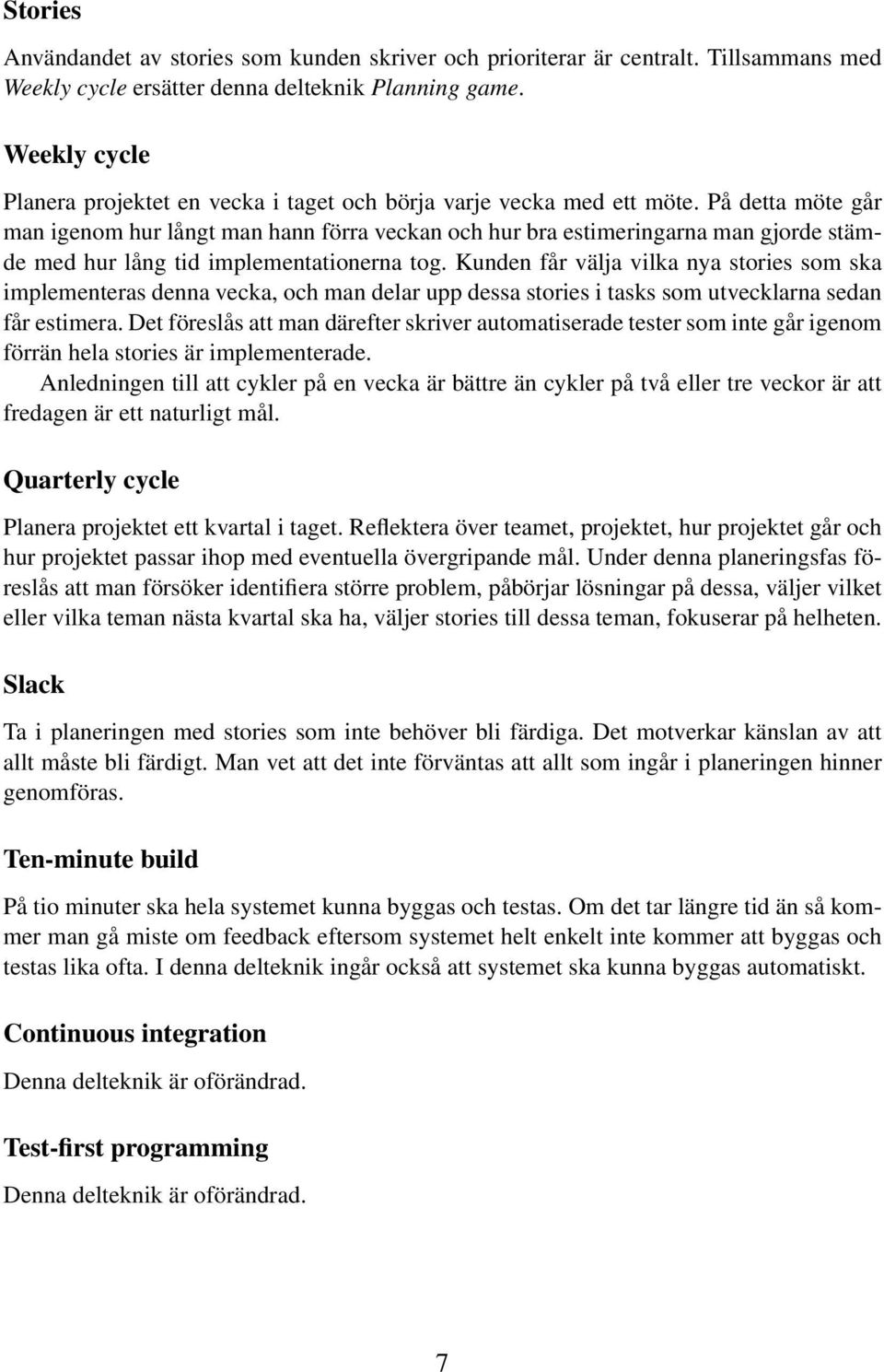 På detta möte går man igenom hur långt man hann förra veckan och hur bra estimeringarna man gjorde stämde med hur lång tid implementationerna tog.