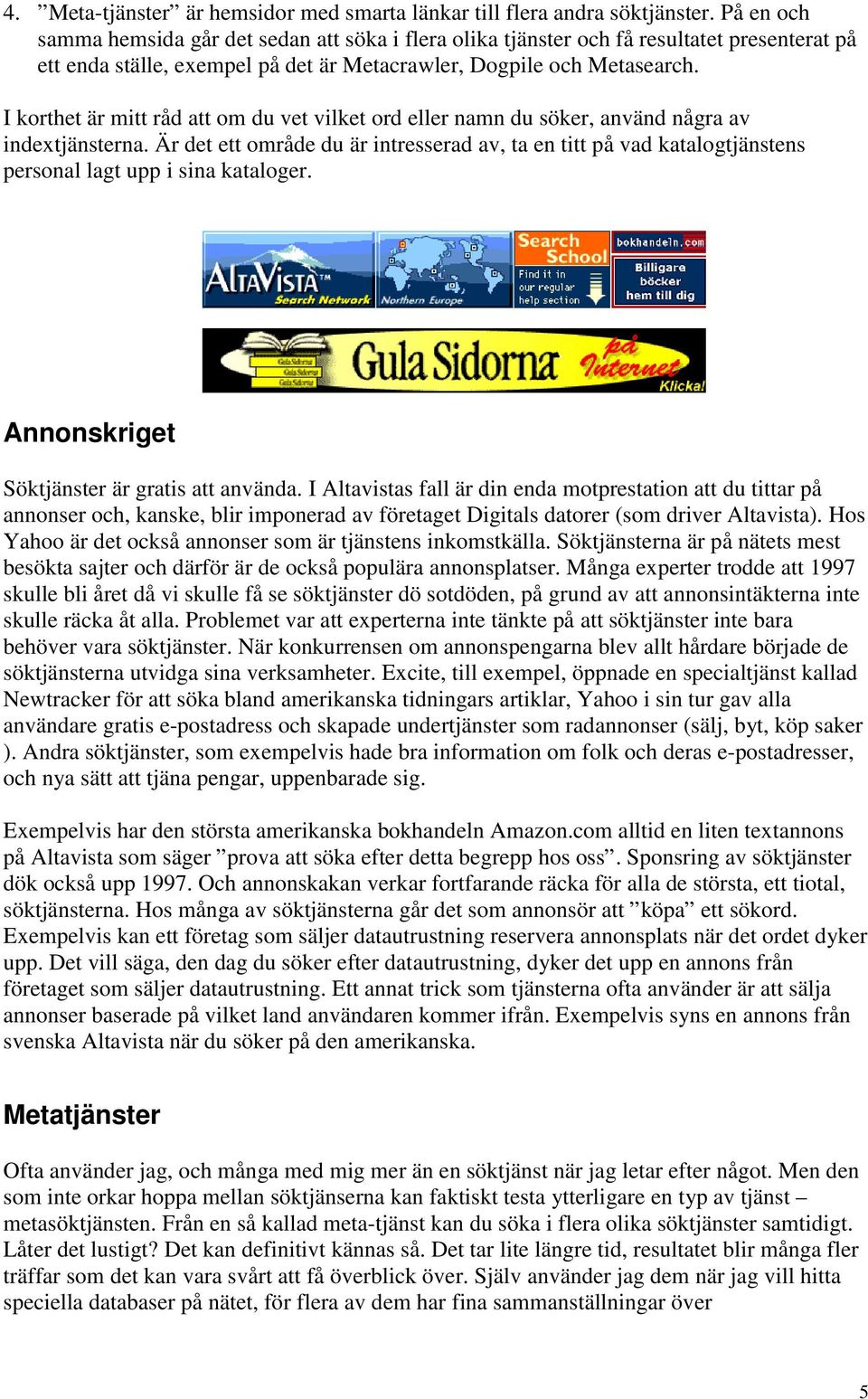 I korthet är mitt råd att om du vet vilket ord eller namn du söker, använd några av indextjänsterna.
