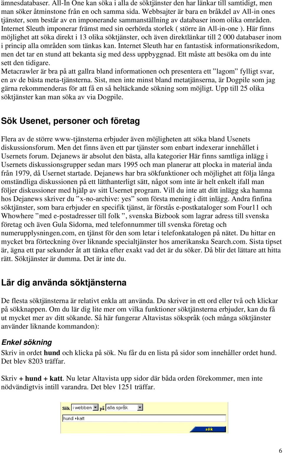 Internet Sleuth imponerar främst med sin oerhörda storlek ( större än All-in-one ).