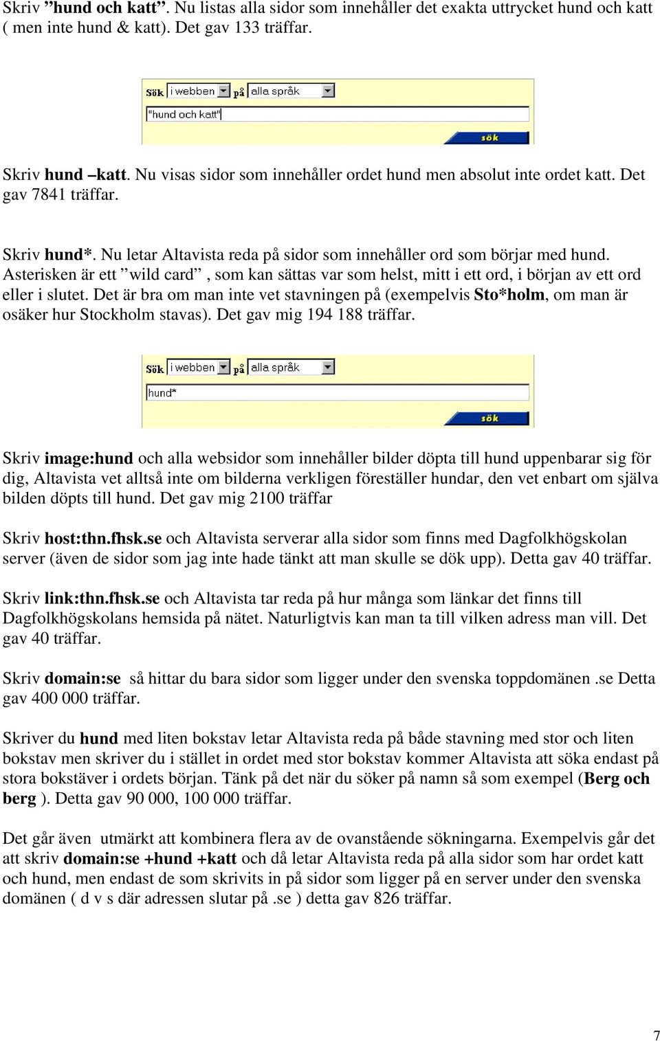Asterisken är ett wild card, som kan sättas var som helst, mitt i ett ord, i början av ett ord eller i slutet.