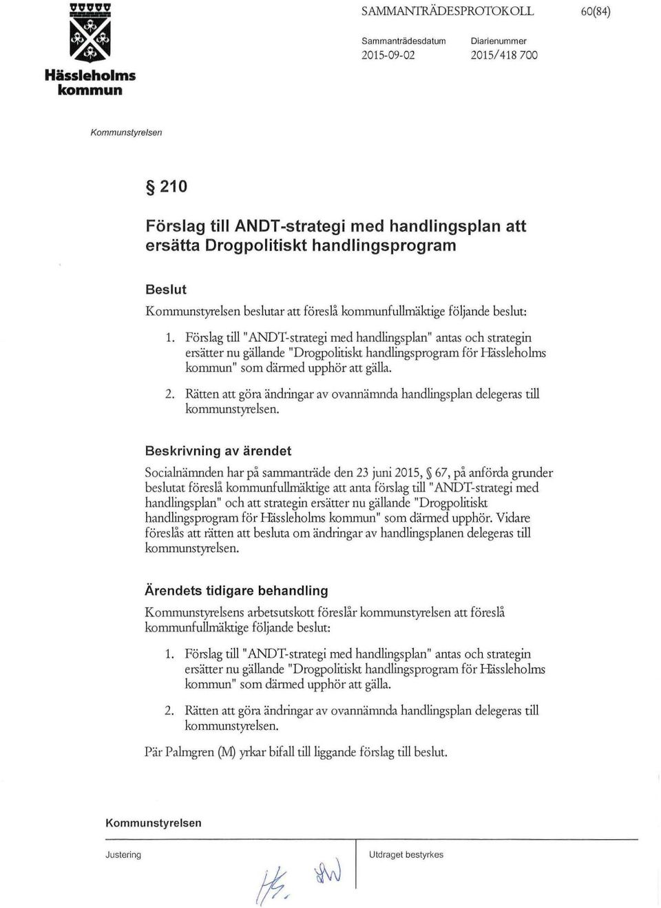 Förslag till "ANDT-strategi med handlingsplan" antas och strategin ersätter nu gällande "Drogpolitiskt handlingsprogram för Hässleholms kommun" som därmed upphör att gälla. 2.