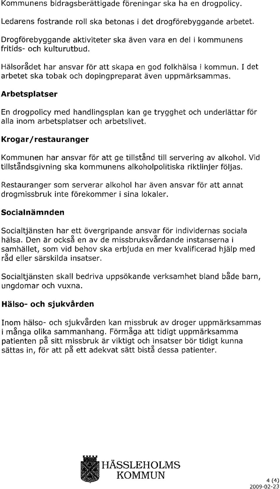 I det arbetet ska tobak och dopingpreparat även uppmärksammas. Arbetsplatser En drogpolicy med handlingsplan kan ge trygghet och underlättar för alla inom arbetsplatser och arbetslivet.