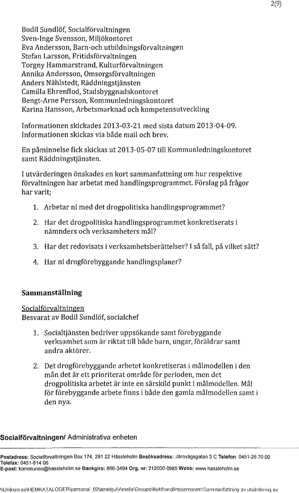 od, stadsbyggnadskontoret Bengt-Arne Persson, Kommunledningskontoret Karina Hansson, Arbetsmarknad och kompetensutveckling Informationen skickades 2013-03-21 med sista datum 2013-04-09.