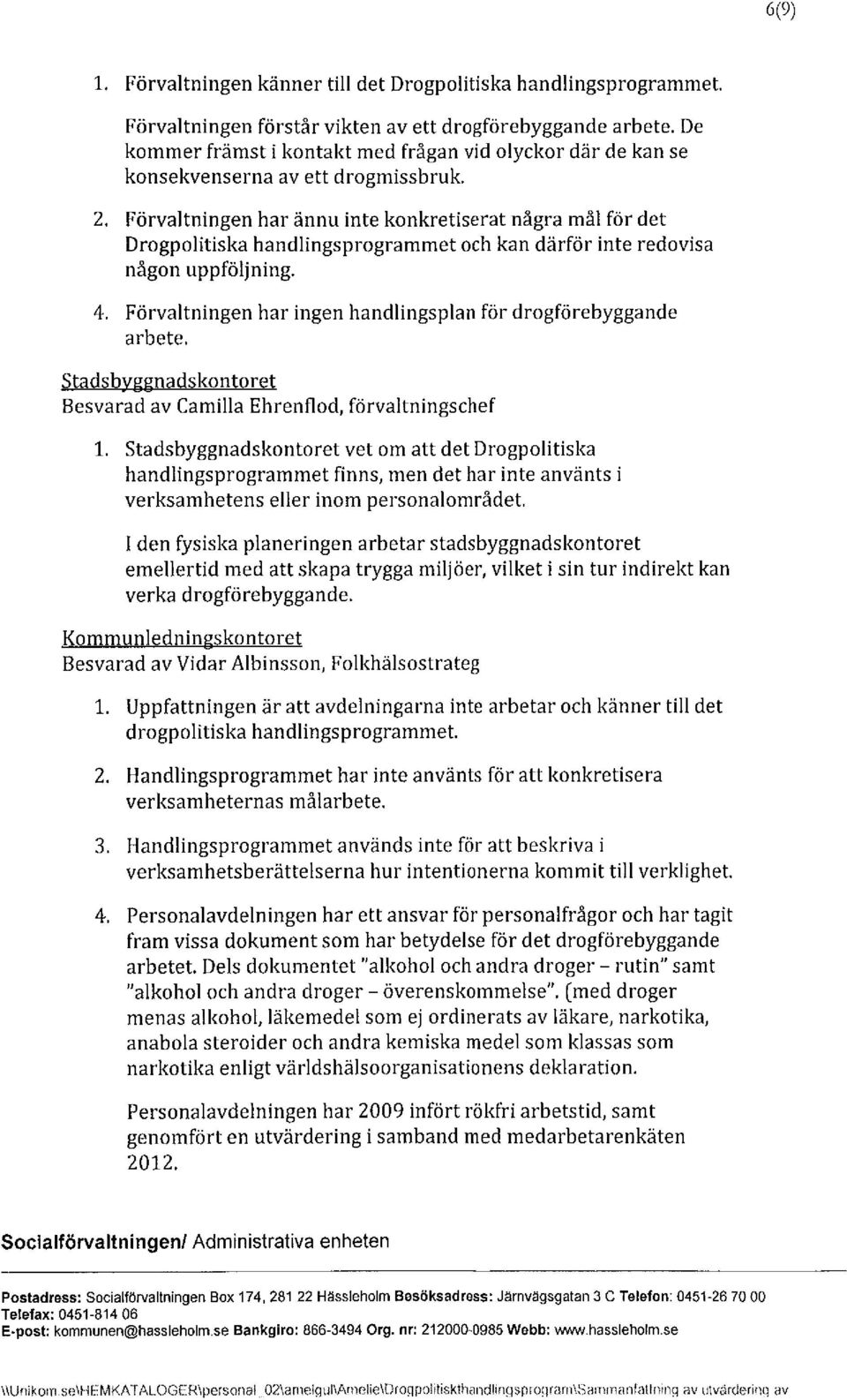 Förvaltningen har ännu inte konkretiserat några mål för det Drogpolitiska handlingsprogrammet och kan därför inte redovisa någon uppföljning. 4.