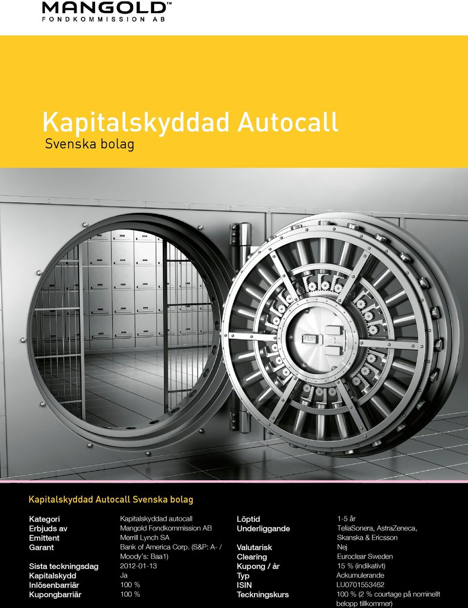 (S&P: A- / Moody s: Baa1) 2012-01-13 Ja 100 % 100 % Löptid Underliggande Valutarisk Clearing Kupong / år Typ ISIN Teckningskurs 1-5 år