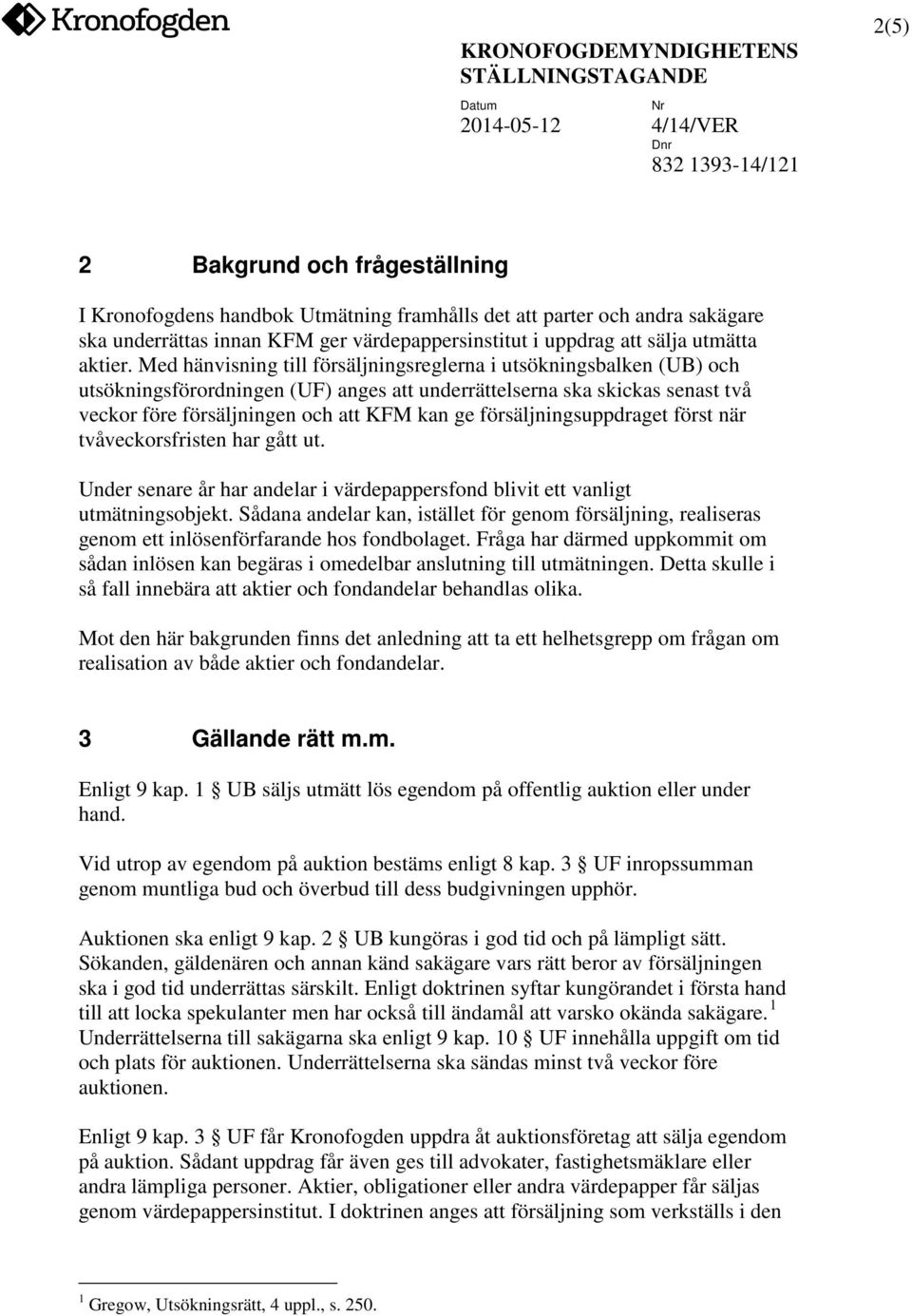 försäljningsuppdraget först när tvåveckorsfristen har gått ut. Under senare år har andelar i värdepappersfond blivit ett vanligt utmätningsobjekt.