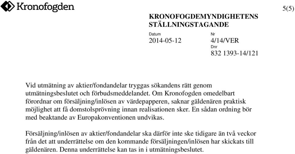 realisationen sker. En sådan ordning bör med beaktande av Europakonventionen undvikas.