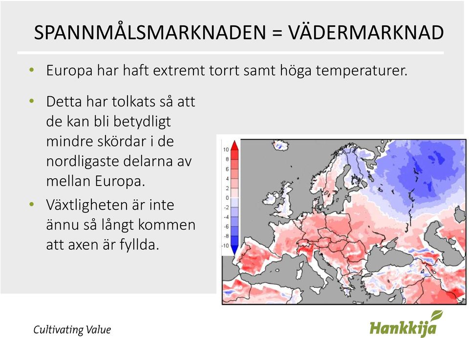 Detta har tolkats så att de kan bli betydligt mindreskördari