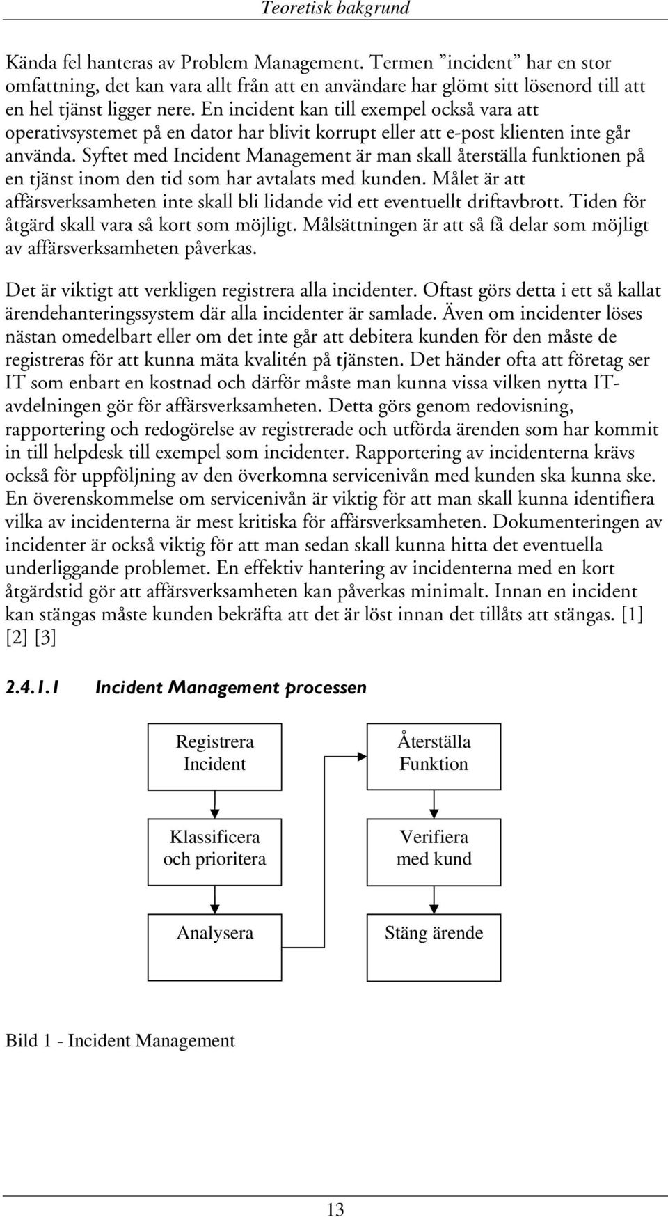 Syftet med Incident Management är man skall återställa funktionen på en tjänst inom den tid som har avtalats med kunden.