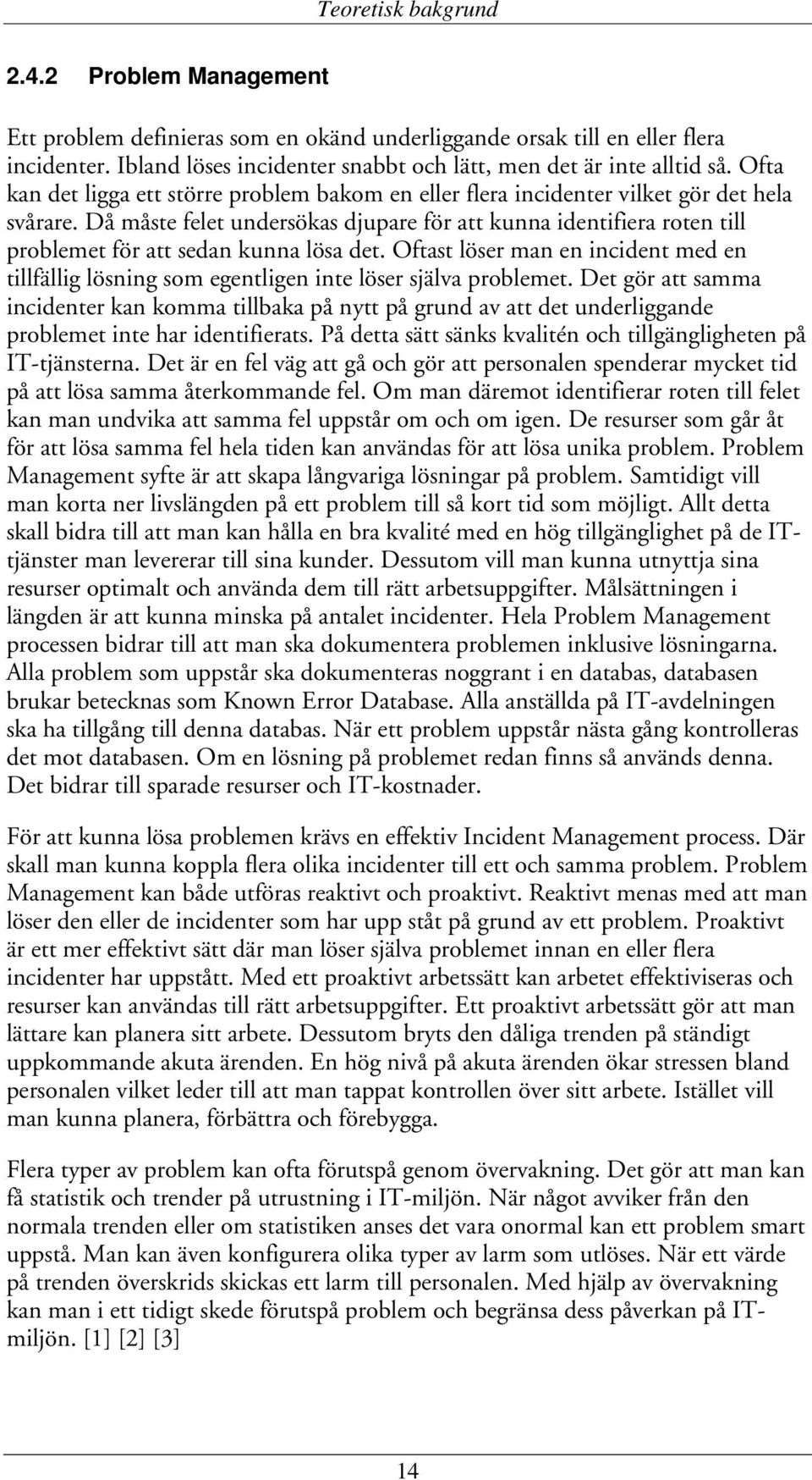 Då måste felet undersökas djupare för att kunna identifiera roten till problemet för att sedan kunna lösa det.