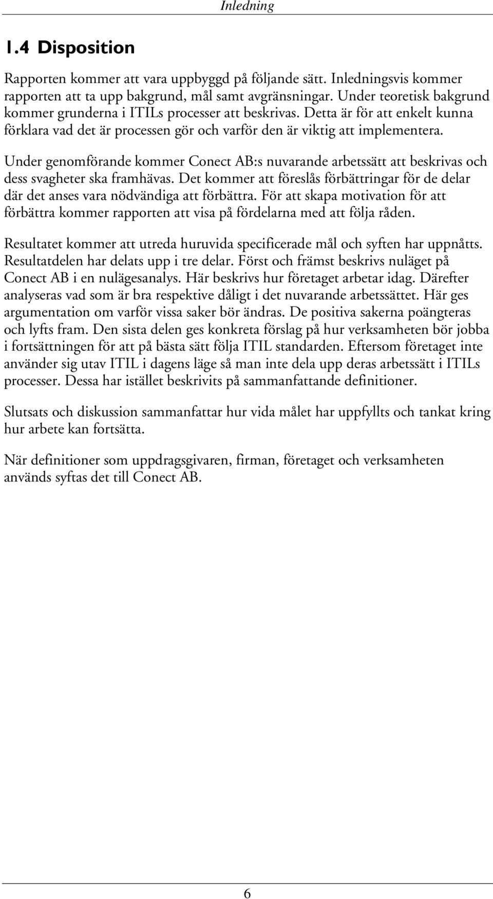 Under genomförande kommer Conect AB:s nuvarande arbetssätt att beskrivas och dess svagheter ska framhävas.