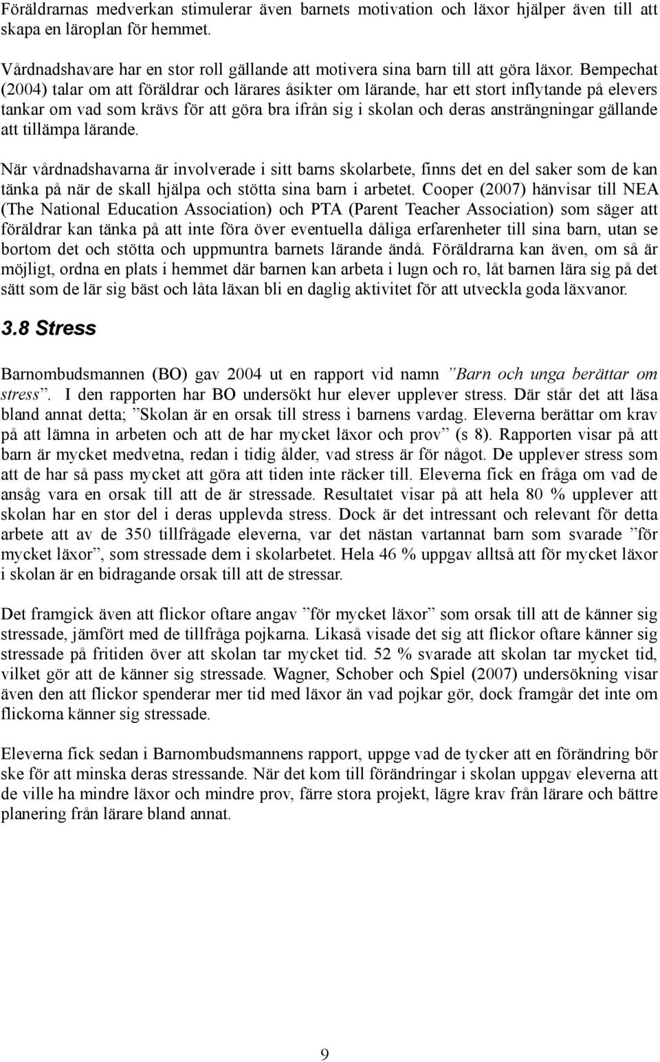 Bempechat (2004) talar om att föräldrar och lärares åsikter om lärande, har ett stort inflytande på elevers tankar om vad som krävs för att göra bra ifrån sig i skolan och deras ansträngningar