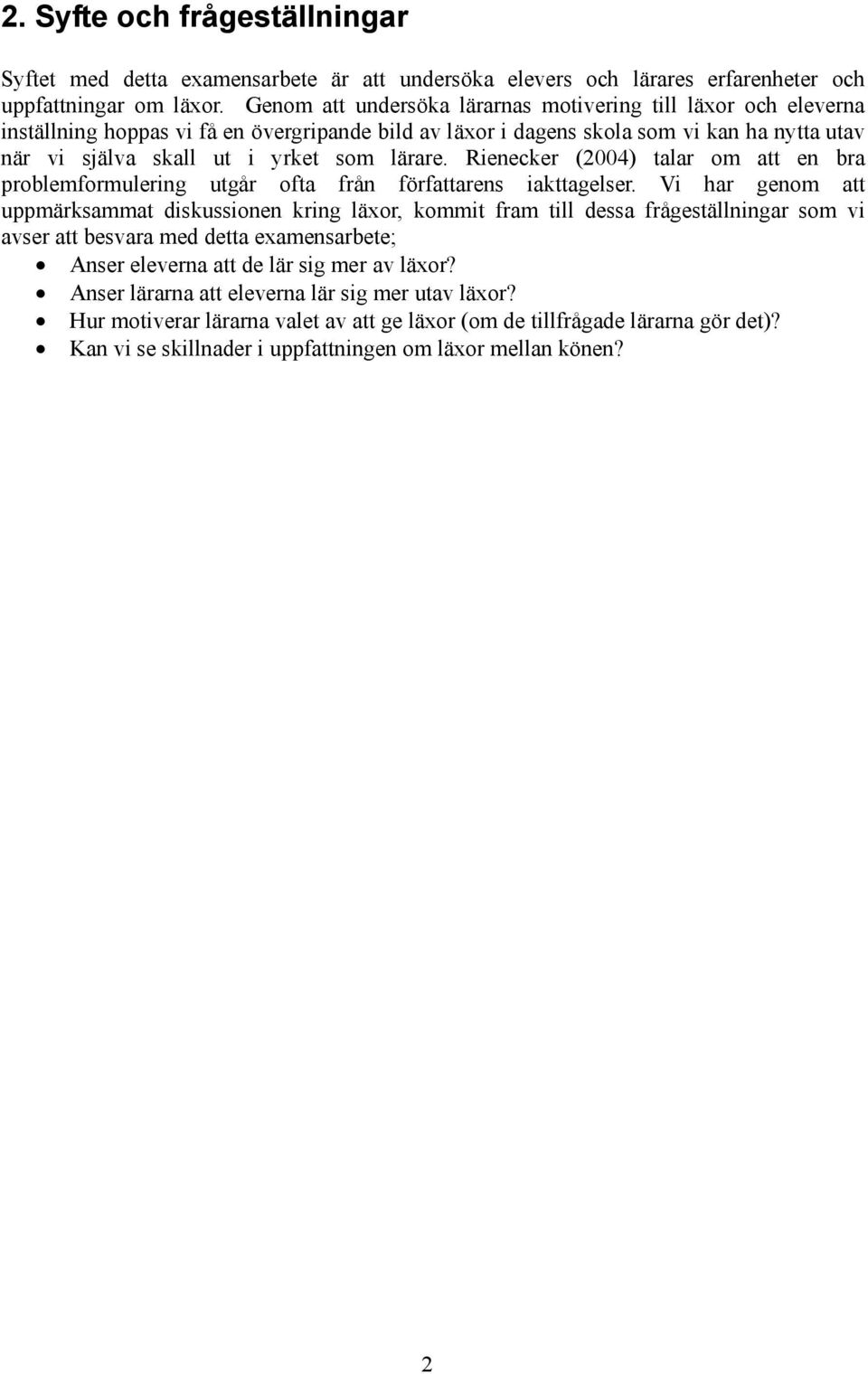 lärare. Rienecker (2004) talar om att en bra problemformulering utgår ofta från författarens iakttagelser.