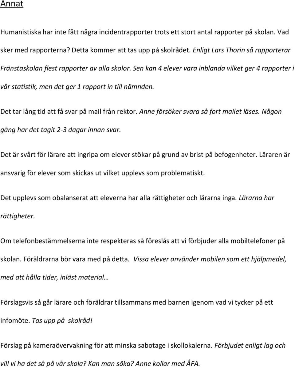 Det tar lång tid att få svar på mail från rektor. Anne försöker svara så fort mailet läses. Någon gång har det tagit 2-3 dagar innan svar.