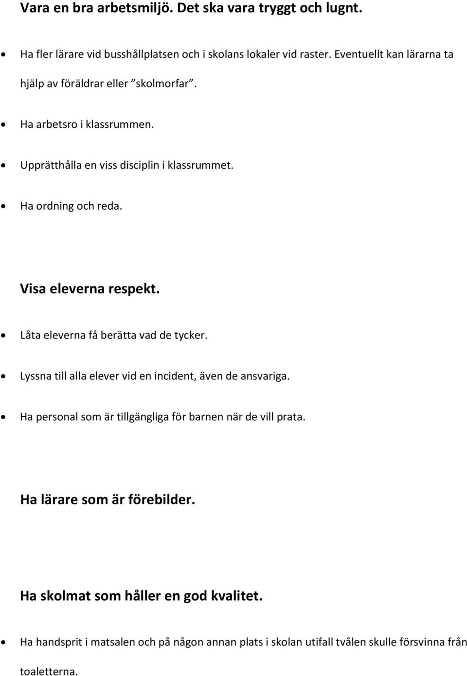 Visa eleverna respekt. Låta eleverna få berätta vad de tycker. Lyssna till alla elever vid en incident, även de ansvariga.