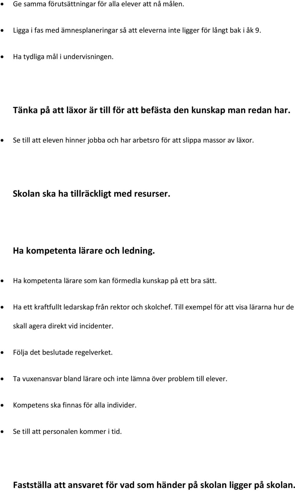 Ha kompetenta lärare och ledning. Ha kompetenta lärare som kan förmedla kunskap på ett bra sätt. Ha ett kraftfullt ledarskap från rektor och skolchef.