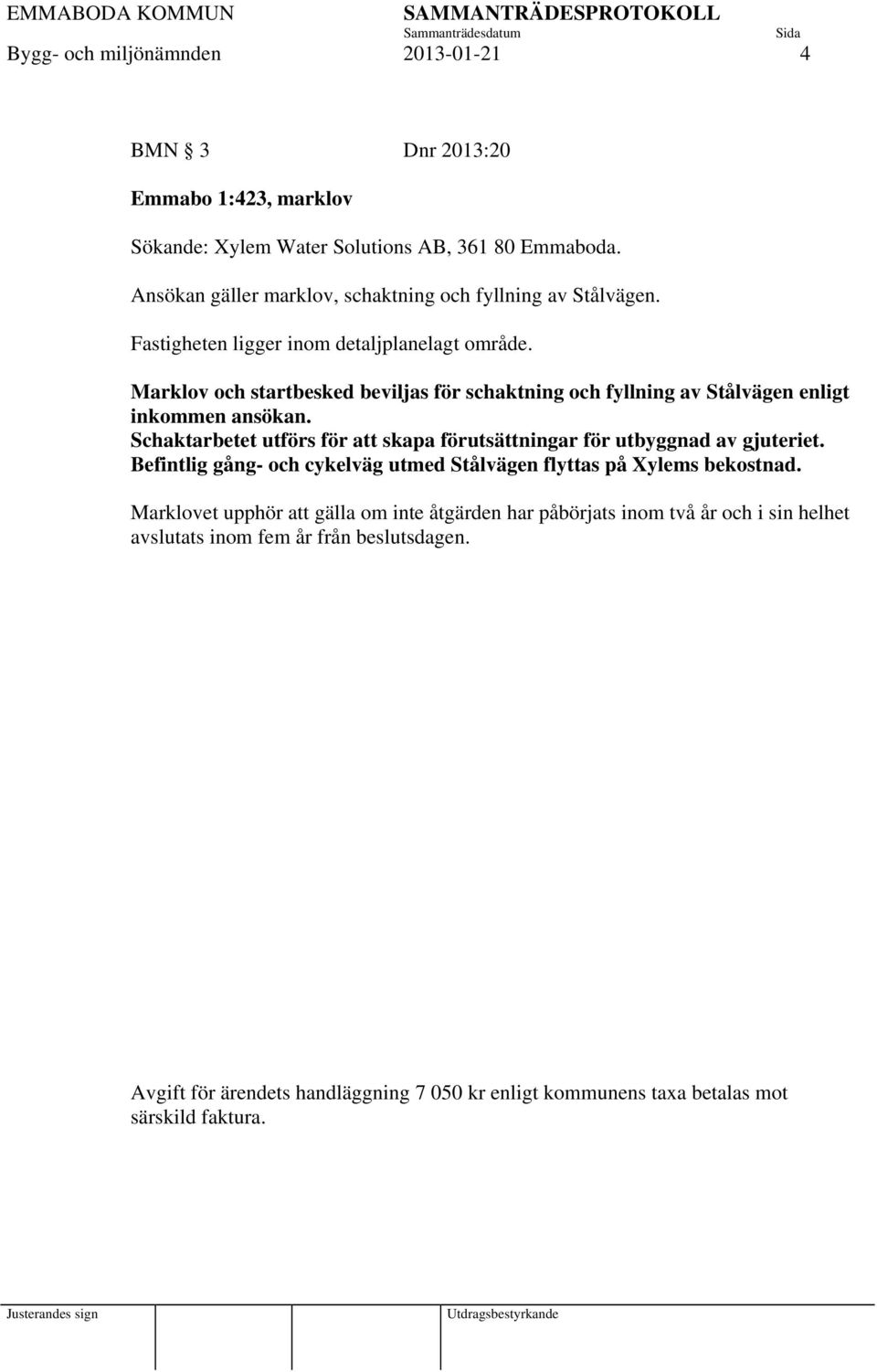 Marklov och startbesked beviljas för schaktning och fyllning av Stålvägen enligt inkommen ansökan. Schaktarbetet utförs för att skapa förutsättningar för utbyggnad av gjuteriet.