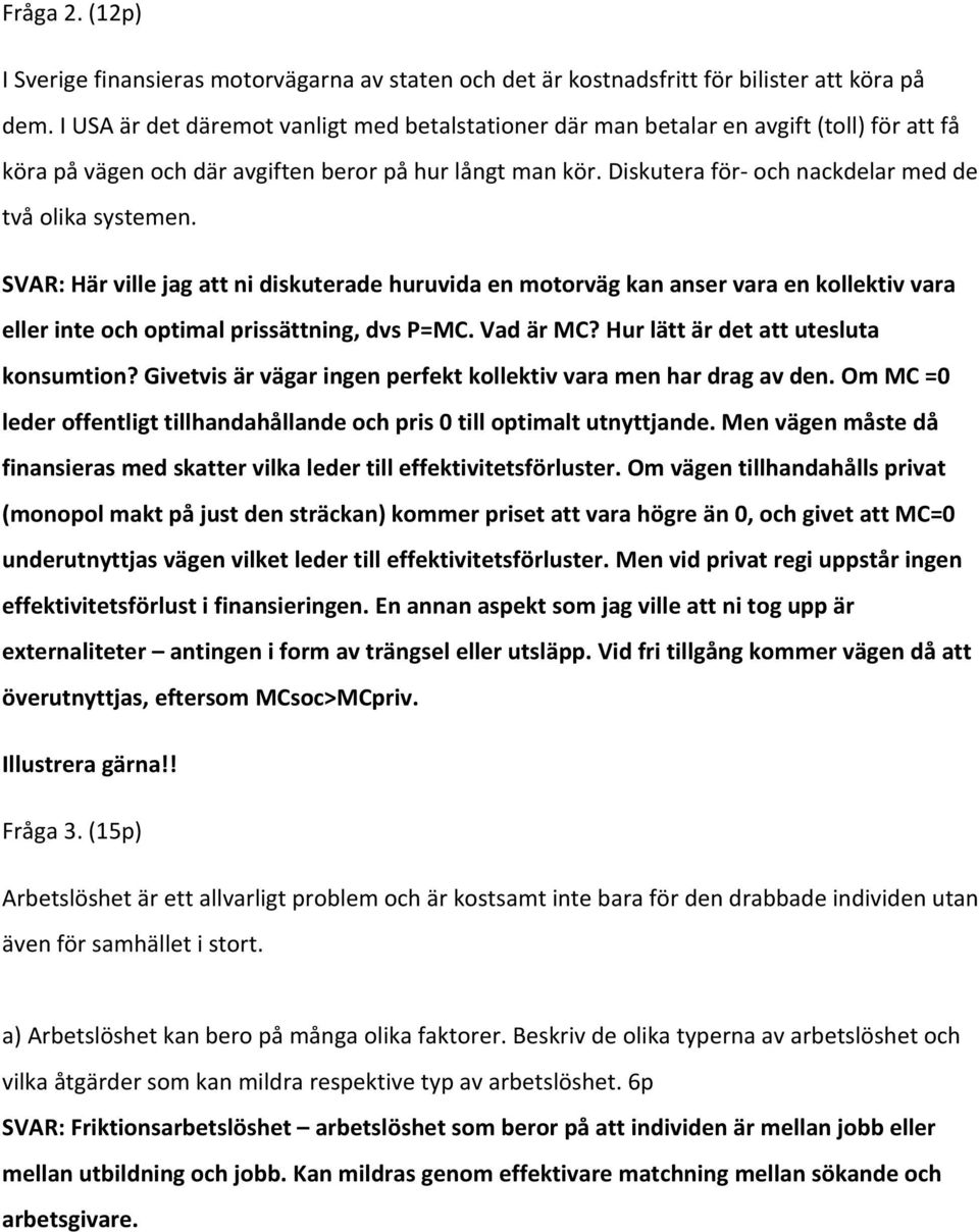 Diskutera för och nackdelar med de två olika systemen. SVAR: Här ville jag att ni diskuterade huruvida en motorväg kan anser vara en kollektiv vara eller inte och optimal prissättning, dvs P=MC.