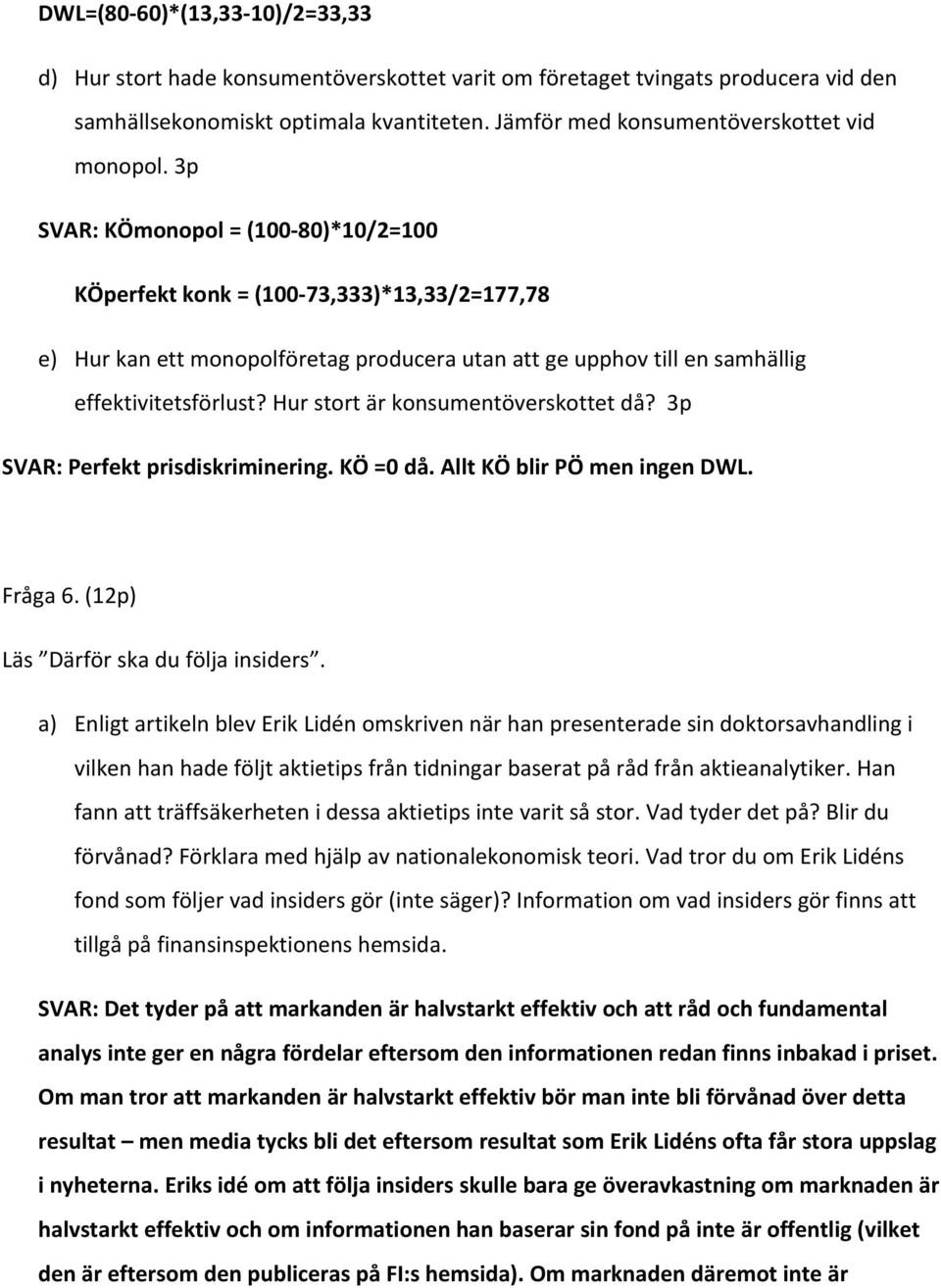 3p SVAR: KÖmonopol = (100 80)*10/2=100 KÖperfekt konk = (100 73,333)*13,33/2=177,78 e) Hur kan ett monopolföretag producera utan att ge upphov till en samhällig effektivitetsförlust?