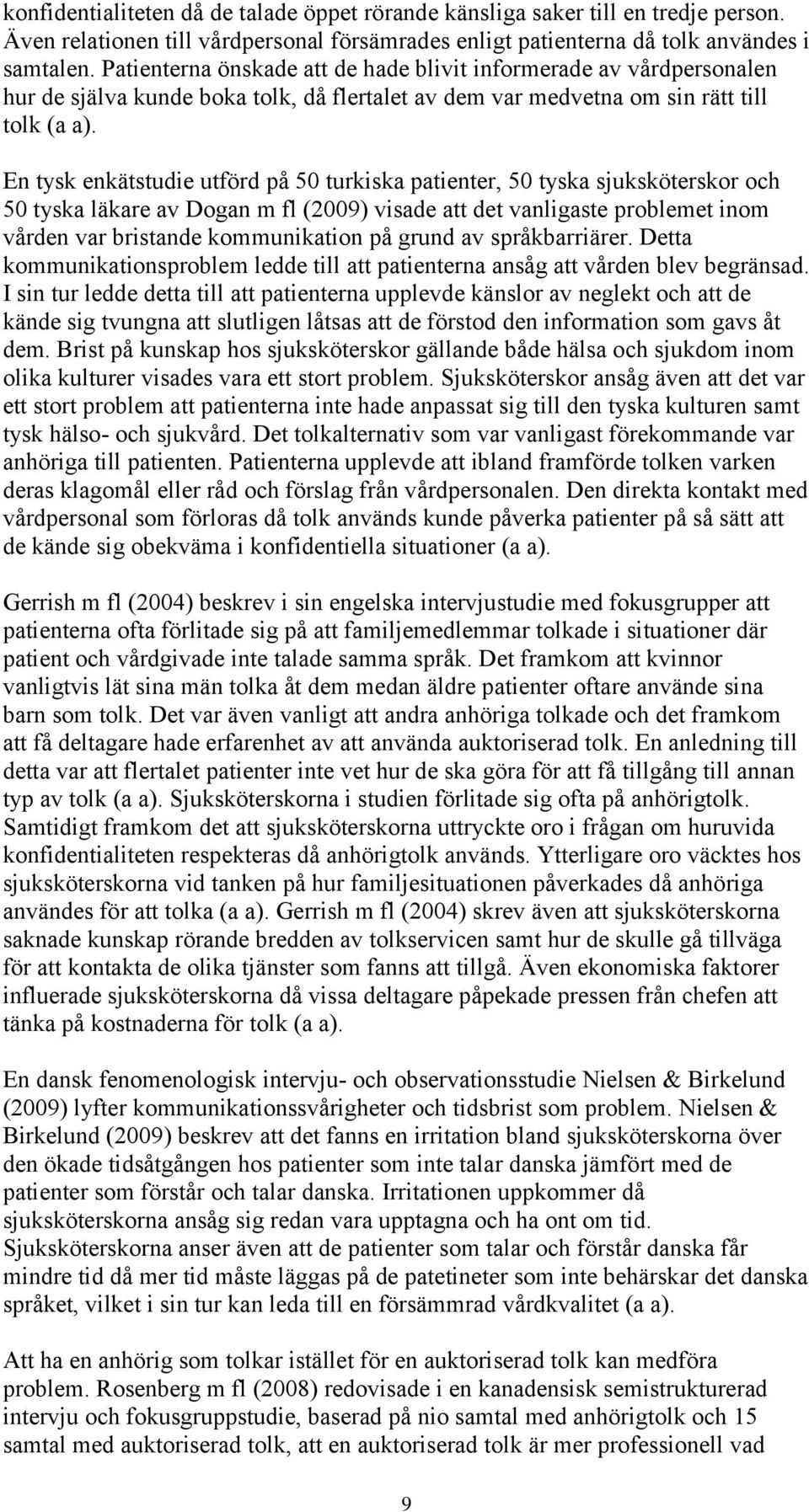 En tysk enkätstudie utförd på 50 turkiska patienter, 50 tyska sjuksköterskor och 50 tyska läkare av Dogan m fl (2009) visade att det vanligaste problemet inom vården var bristande kommunikation på