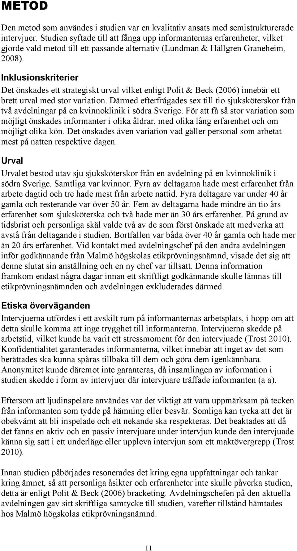 Inklusionskriterier Det önskades ett strategiskt urval vilket enligt Polit & Beck (2006) innebär ett brett urval med stor variation.