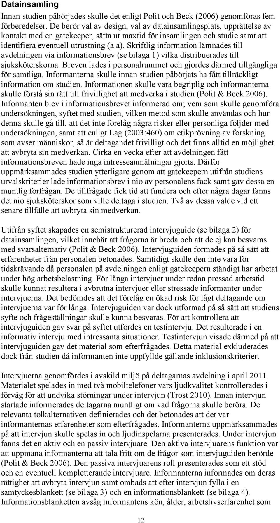 Skriftlig information lämnades till avdelningen via informationsbrev (se bilaga 1) vilka distribuerades till sjuksköterskorna.