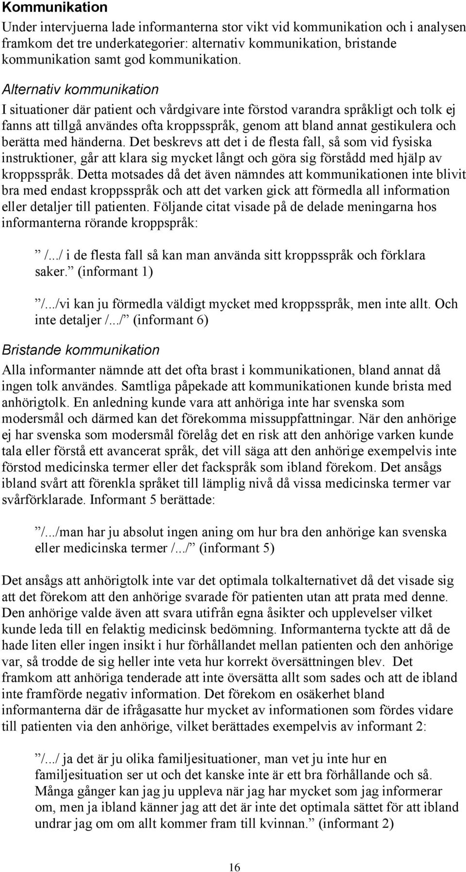 Alternativ kommunikation I situationer där patient och vårdgivare inte förstod varandra språkligt och tolk ej fanns att tillgå användes ofta kroppsspråk, genom att bland annat gestikulera och berätta