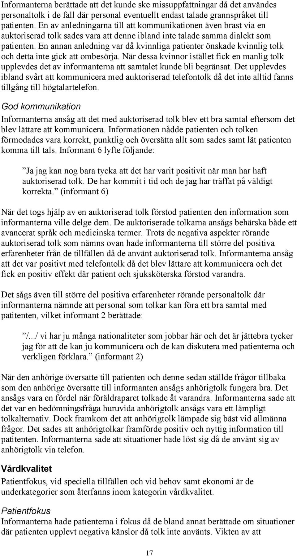En annan anledning var då kvinnliga patienter önskade kvinnlig tolk och detta inte gick att ombesörja.