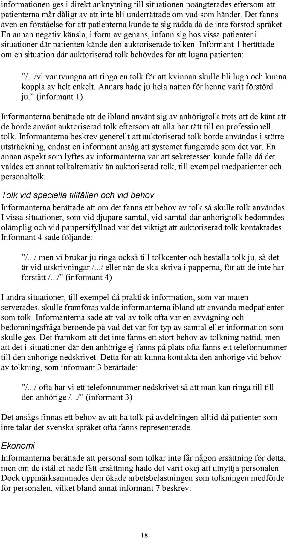 En annan negativ känsla, i form av genans, infann sig hos vissa patienter i situationer där patienten kände den auktoriserade tolken.