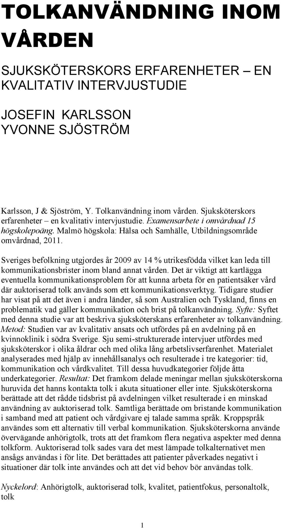 Sveriges befolkning utgjordes år 2009 av 14 % utrikesfödda vilket kan leda till kommunikationsbrister inom bland annat vården.