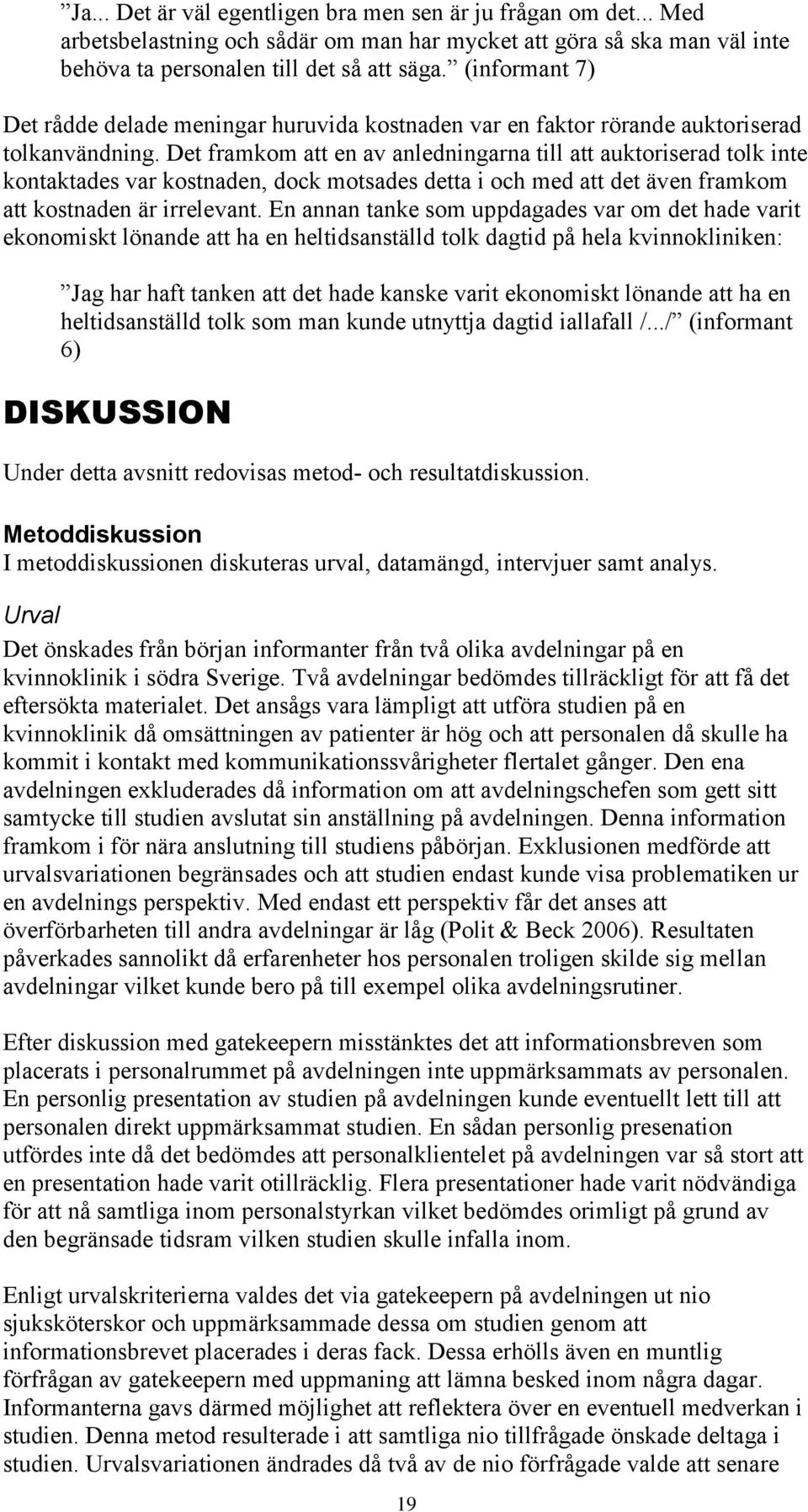 Det framkom att en av anledningarna till att auktoriserad tolk inte kontaktades var kostnaden, dock motsades detta i och med att det även framkom att kostnaden är irrelevant.
