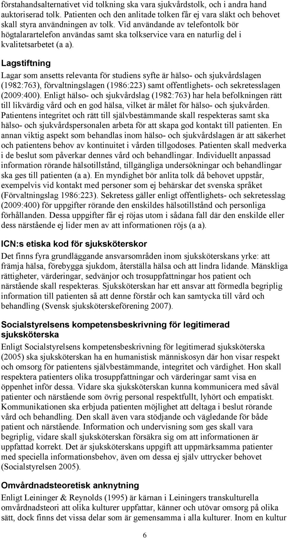 Lagstiftning Lagar som ansetts relevanta för studiens syfte är hälso- och sjukvårdslagen (1982:763), förvaltningslagen (1986:223) samt offentlighets- och sekretesslagen (2009:400).