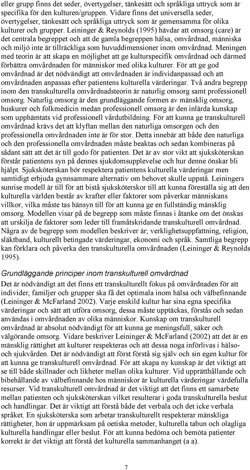 Leininger & Reynolds (1995) hävdar att omsorg (care) är det centrala begreppet och att de gamla begreppen hälsa, omvårdnad, människa och miljö inte är tillräckliga som huvuddimensioner inom omvårdnad.