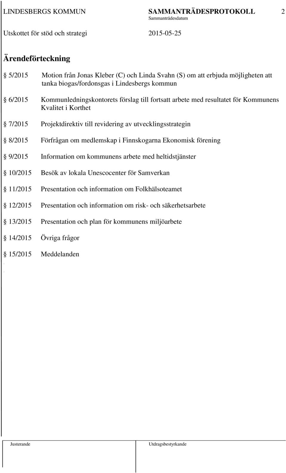 Förfrågan om medlemskap i Finnskogarna Ekonomisk förening 9/2015 Information om kommunens arbete med heltidstjänster 10/2015 Besök av lokala Unescocenter för Samverkan 11/2015