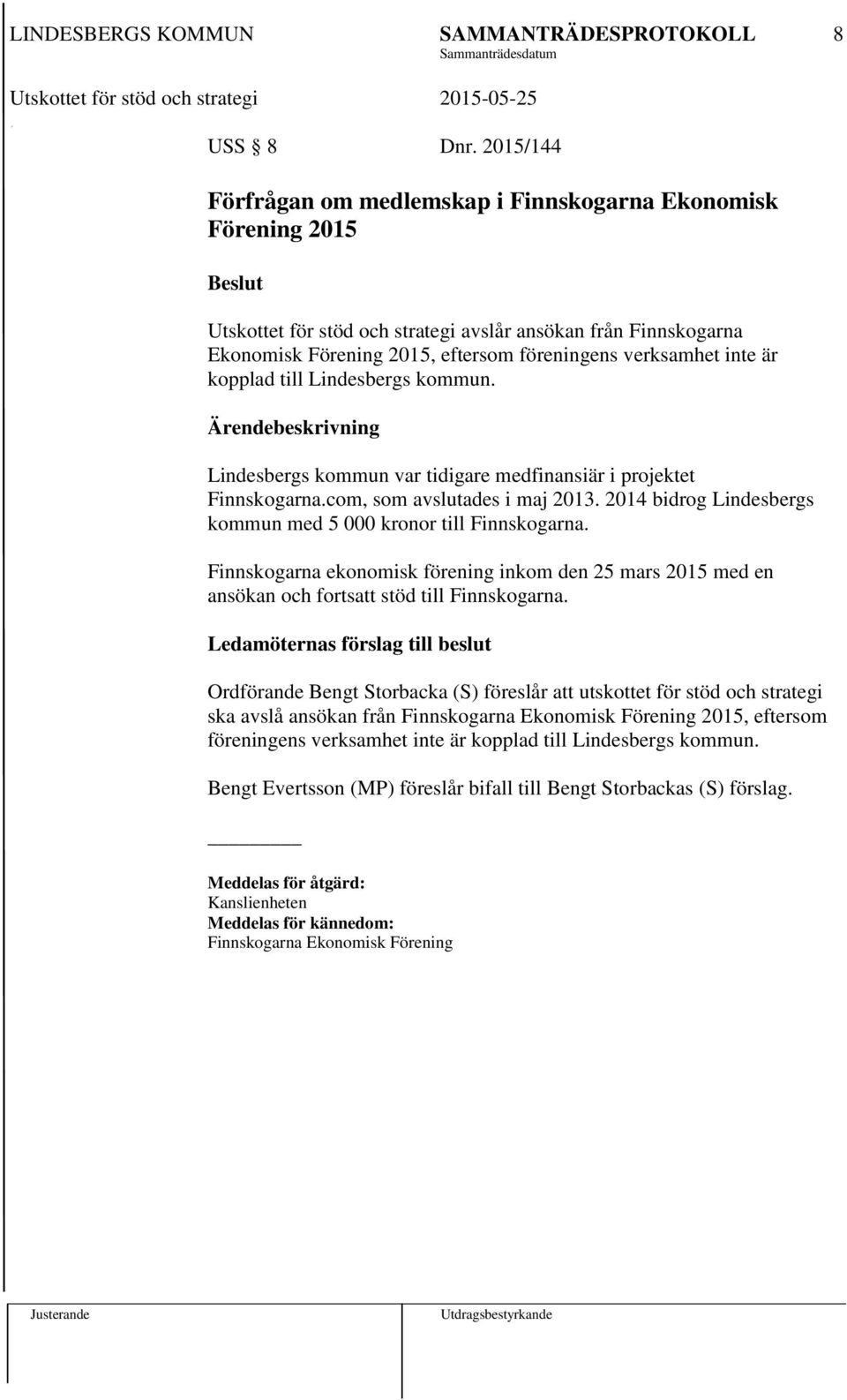 är kopplad till Lindesbergs kommun. Lindesbergs kommun var tidigare medfinansiär i projektet Finnskogarna.com, som avslutades i maj 2013.