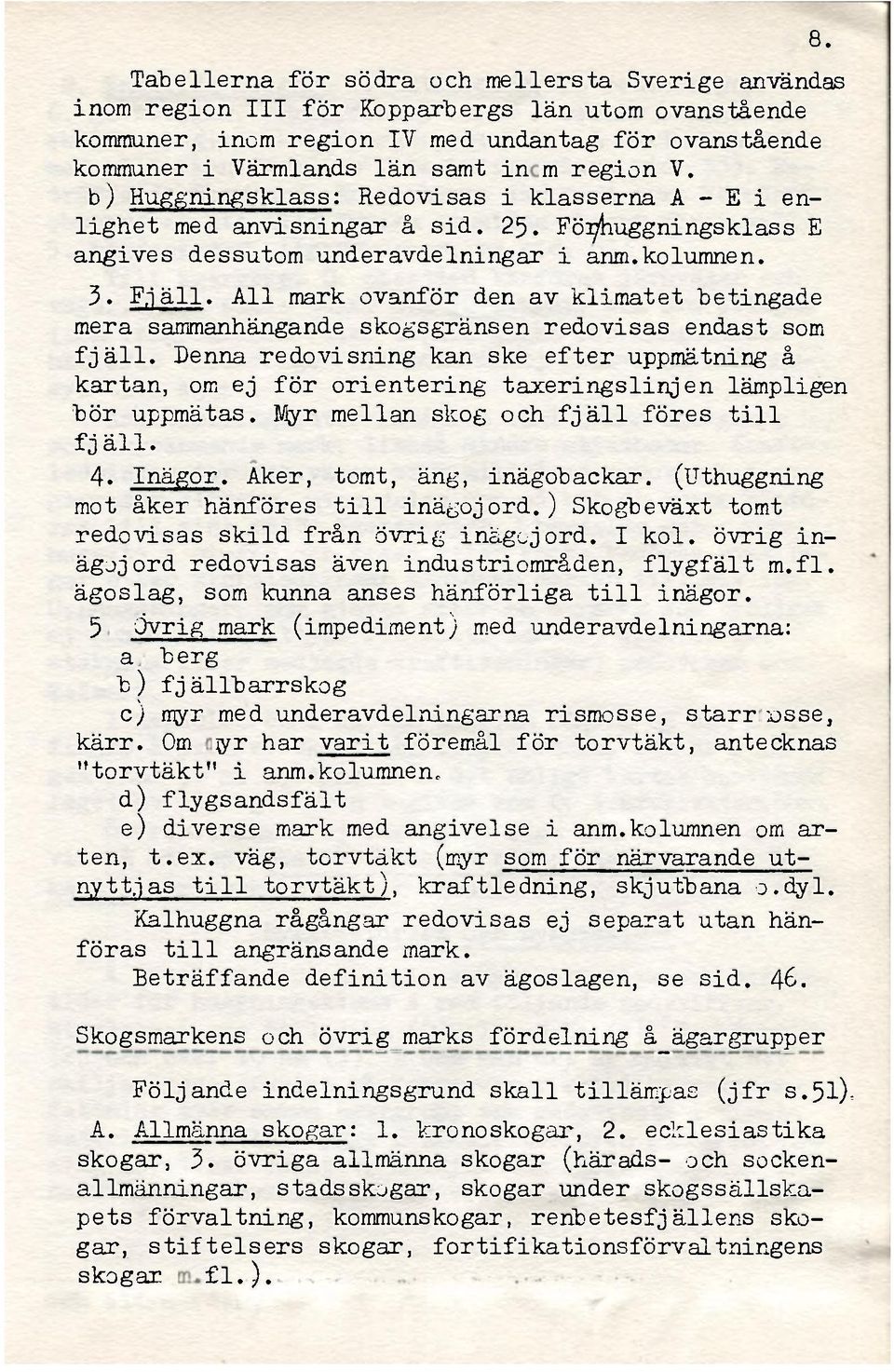 All mark ovanför den av klimatet betingade mera sammanhängande skogsgränsen redovisas endast som fjäll.