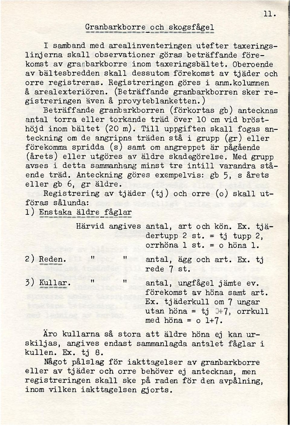 (Beträffande graribarkborren sker registreringen även å provyteblanketten.