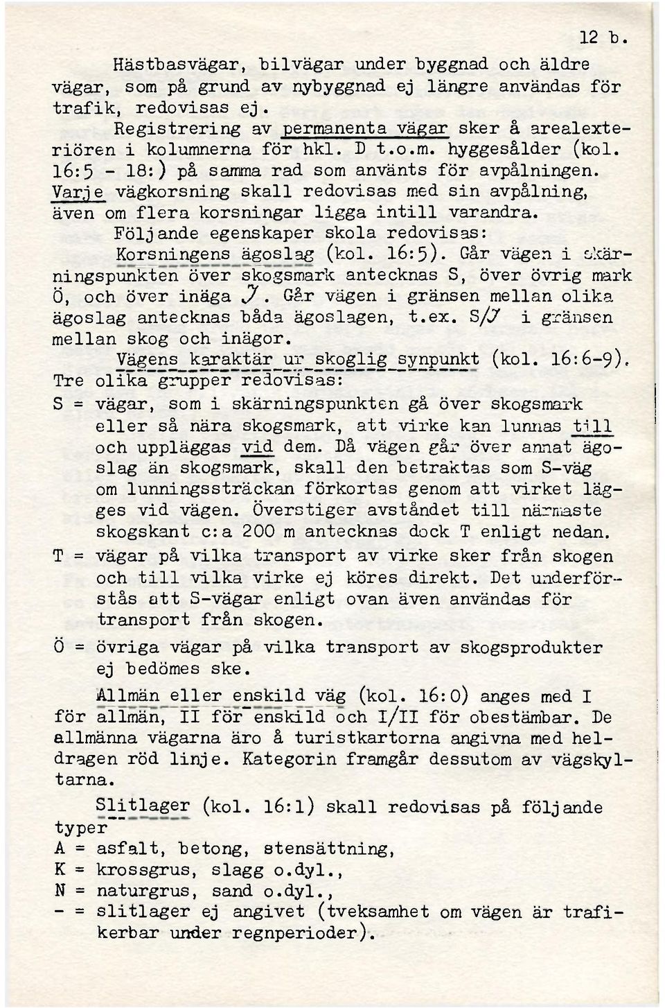 Värj e vägkorsning skall redovisas med sin avpålning, även om flera korsningar ligga intill varandra. Följande egenskaper skola redovisas: Korsningens ägoslag (kol. 16:5).