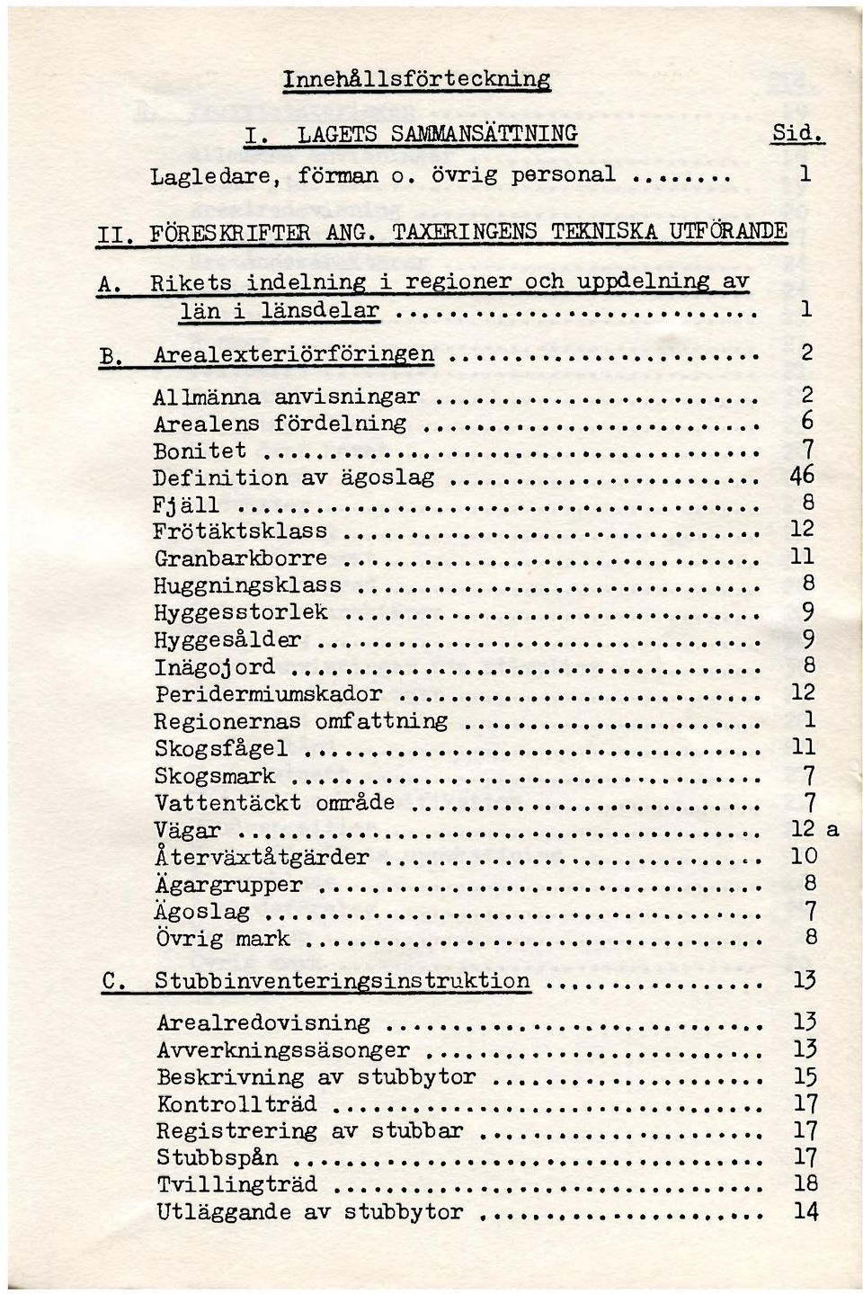Arealexteriörföringen 2 Allmänna anvisningar 2 Arealens fördelning 6 Bonitet 7 Definition av ägoslag 46 Fjäll 8 Frötäktsklass 12 Granbarkborre 11 Huggningsklass 8 Hyggesstorlek 9 Hyggesålder 9