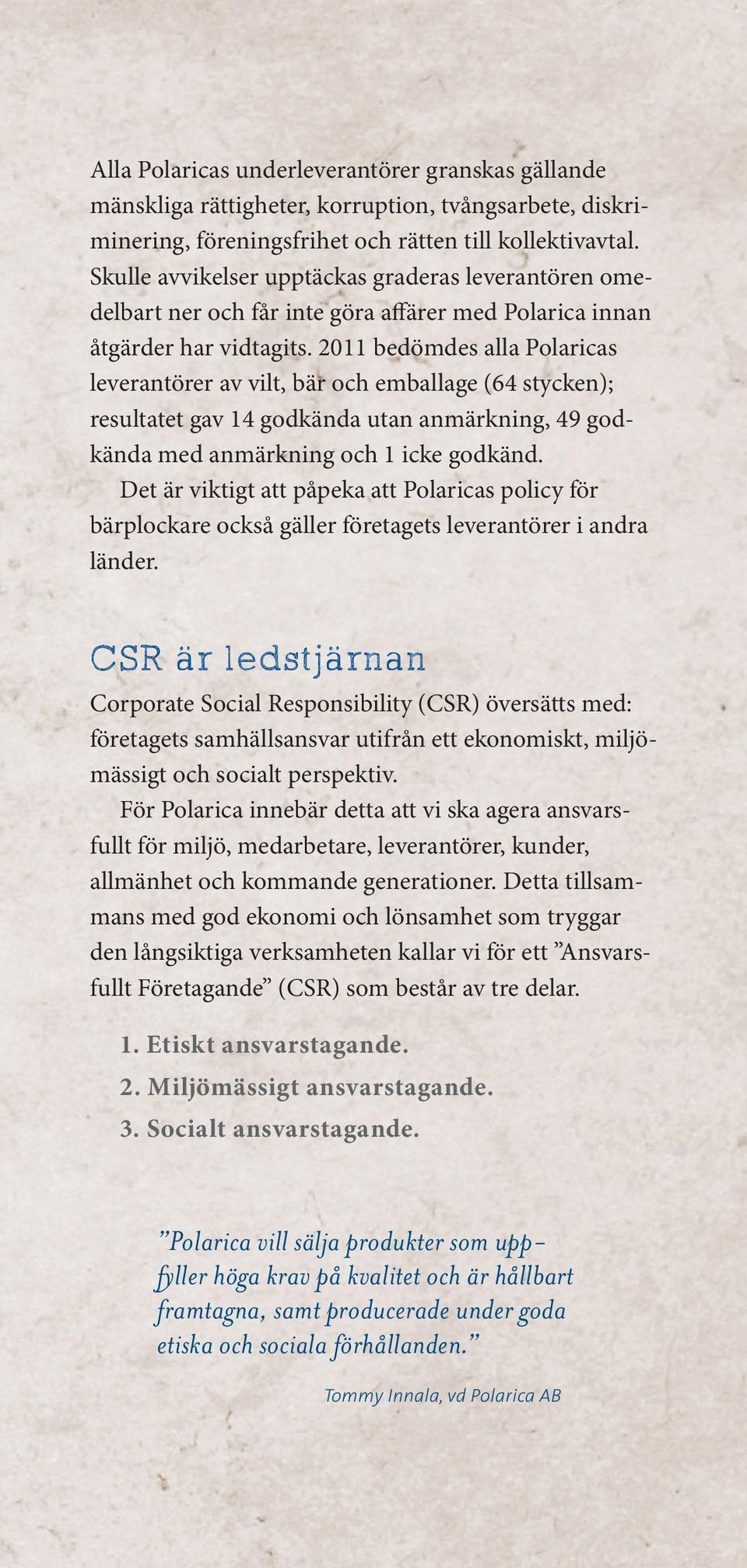 2011 bedömdes alla Polaricas leverantörer av vilt, bär och emballage (64 stycken); resultatet gav 14 godkända utan anmärkning, 49 godkända med anmärkning och 1 icke godkänd.
