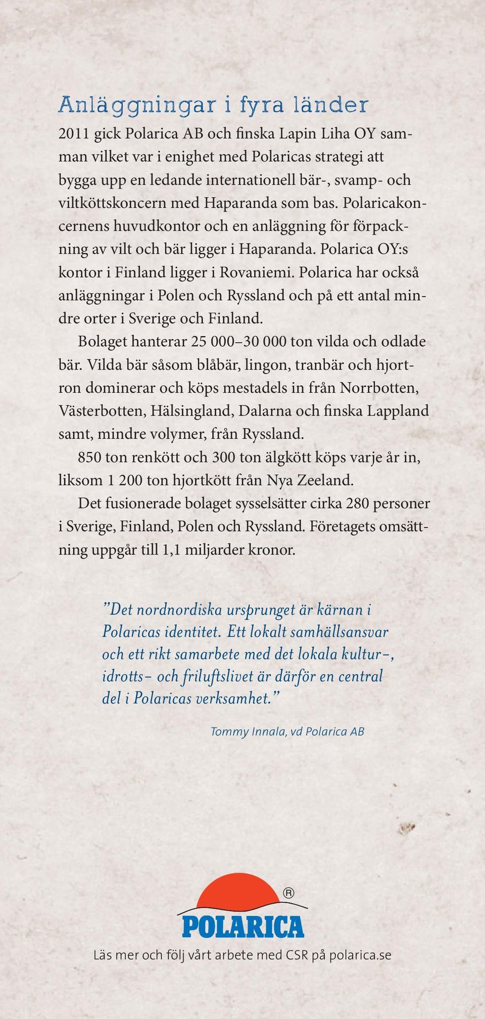 Polarica har också anläggningar i Polen och Ryssland och på ett antal mindre orter i Sverige och Finland. Bolaget hanterar 25 000 30 000 ton vilda och odlade bär.